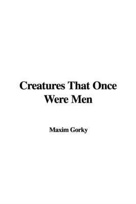 Creatures That Once Were Men(English, Paperback, Gorky Maxim)