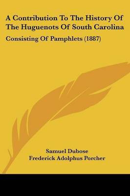 A Contribution To The History Of The Huguenots Of South Carolina(English, Paperback, Dubose Samuel)