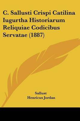 C. Sallusti Crispi Catilina Iugurtha Historiarum Reliquiae Codicibus Servatae (1887)(Latin, Paperback, Sallust)
