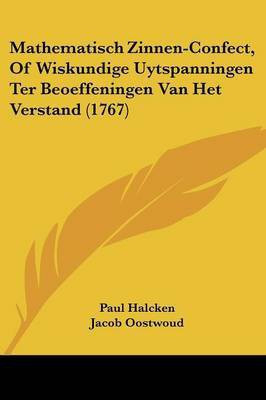 Mathematisch Zinnen-Confect, Of Wiskundige Uytspanningen Ter Beoeffeningen Van Het Verstand (1767)(English, Paperback, Halcken Paul)