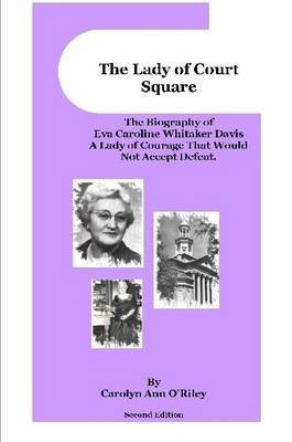 The Lady of Court Square The Biography of Eva Caroline Whitaker Davis A Lady of Courage That Would Not Accept Defeat(English, Paperback, O'Riley Carolyn, Ann)