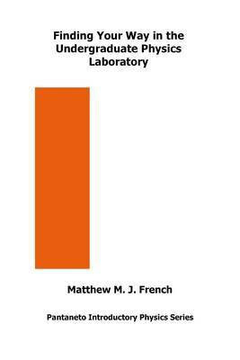 Finding Your Way in the Undergraduate Physics Laboratory(English, Paperback, Matthew M. J. French)