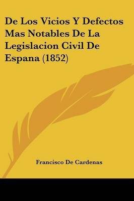 De Los Vicios Y Defectos Mas Notables De La Legislacion Civil De Espana (1852)(Spanish, Paperback, De Cardenas Francisco)