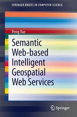Semantic Web-Based Intelligent Geospatial Web Services(English, Electronic book text, Yue Peng)