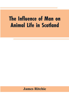 The Influence of Man on Animal Life in Scotland(English, Paperback, Ritchie James)