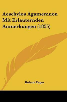 Aeschylos Agamemnon Mit Erlauternden Anmerkungen (1855)(German, Paperback, unknown)