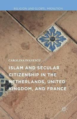 Islam and Secular Citizenship in the Netherlands, United Kingdom, and France(English, Paperback, Ivanescu Carolina)