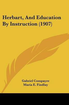 Herbart, And Education By Instruction (1907)(English, Paperback, Compayre Gabriel)