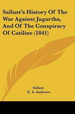 Sallust's History Of The War Against Jugurtha, And Of The Conspiracy Of Catiline (1841)(English, Paperback, Sallust E A)