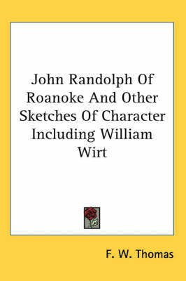 John Randolph of Roanoke and Other Sketches of Character Including William Wirt(English, Paperback, Thomas F W)