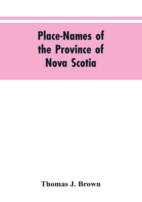 Place-names of the province of Nova Scotia(English, Paperback, Brown Thomas J)