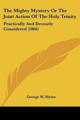 The Mighty Mystery Or The Joint Action Of The Holy Trinity(English, Paperback, Mylne George W)