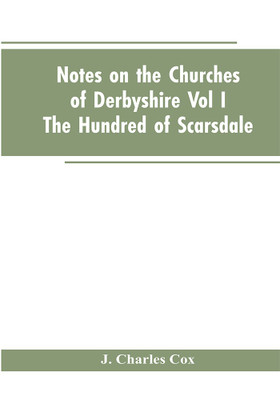 Notes On The Churches Of Derbyshire - Vol I The hundred of Scarsdale.(English, Paperback, Cox J Charles)