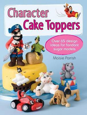 Character Cake Toppers: Over 65 Design Ideas for Sugar Fondant Models(English, Electronic book text, Parrish Maisie)