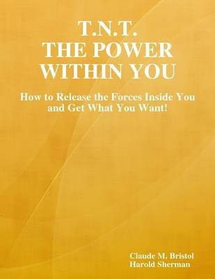 T.N.T. The Power Within You: How to Release the Forces Inside You and Get What You Want!(English, Electronic book text, M. Bristol Claude)