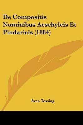 De Compositis Nominibus Aeschyleis Et Pindaricis (1884)(Latin, Paperback, Tessing Sven)