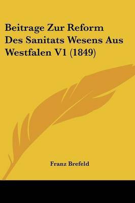 Beitrage Zur Reform Des Sanitats Wesens Aus Westfalen V1 (1849)(German, Paperback, Brefeld Franz)