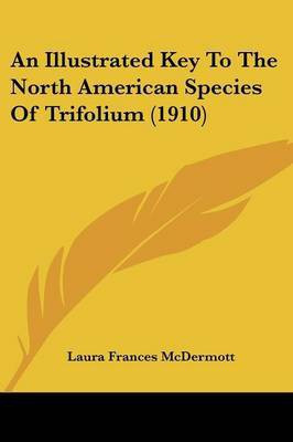 An Illustrated Key To The North American Species Of Trifolium (1910)(English, Paperback, McDermott Laura Frances)