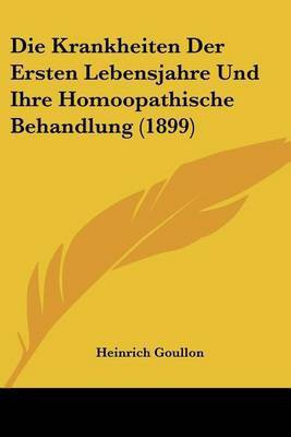 Die Krankheiten Der Ersten Lebensjahre Und Ihre Homoopathische Behandlung (1899)(German, Paperback, unknown)