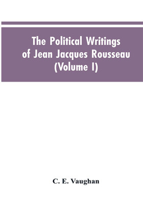 The Political Writings Of Jean Jacques Rousseau Edited From The Original Manuscripts And Authentic Editions With Introductions And Notes (Volume I)(English, Paperback, Vaughan C E)