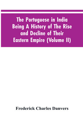 The Portuguese In India Being A History Of The Rise And Decline Of Their Eastern Empire (Volume II)(English, Paperback, Danvers Frederick Charles)