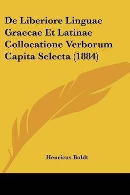 De Liberiore Linguae Graecae Et Latinae Collocatione Verborum Capita Selecta (1884)(Latin, Paperback, Boldt Henricus)