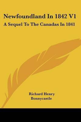 Newfoundland In 1842 V1(English, Paperback, Bonnycastle Richard Henry Sir)
