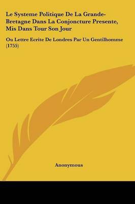 Le Systeme Politique De La Grande-Bretagne Dans La Conjoncture Presente, Mis Dans Tour Son Jour(French, Paperback, Anonymous)