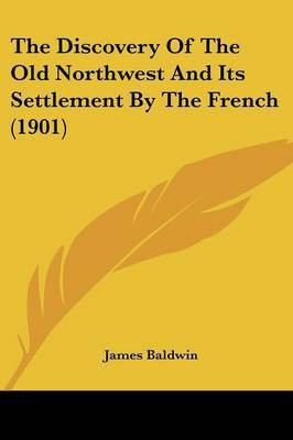 The Discovery Of The Old Northwest And Its Settlement By The French (1901)(English, Paperback, Baldwin James)