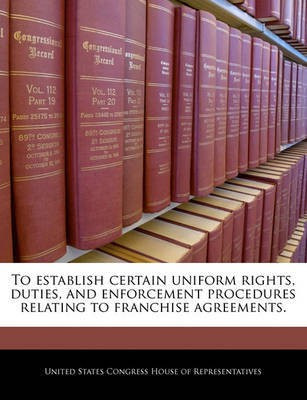 To Establish Certain Uniform Rights, Duties, and Enforcement Procedures Relating to Franchise Agreements.(English, Paperback, unknown)
