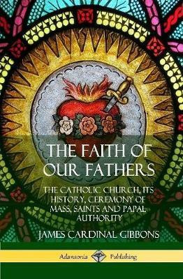 The Faith of Our Fathers(English, Hardcover, Gibbons James Cardinal)