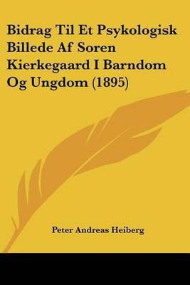 Bidrag Til Et Psykologisk Billede Af Soren Kierkegaard I Barndom Og Ungdom (1895)(Chinese, Paperback, Heiberg Peter Andreas)