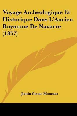 Voyage Archeologique Et Historique Dans L'Ancien Royaume De Navarre (1857)(French, Paperback, Cenac-Moncaut Justin)