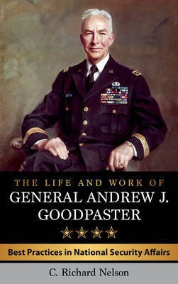 The Life and Work of General Andrew J. Goodpaster(English, Electronic book text, Nelson C Richard)