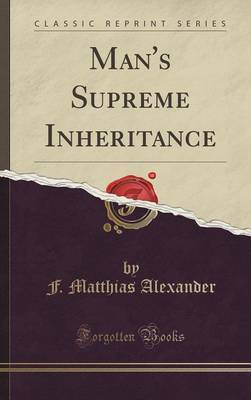 Man's Supreme Inheritance (Classic Reprint)(English, Hardcover, Alexander F. Matthias)