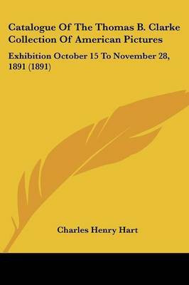 Catalogue Of The Thomas B. Clarke Collection Of American Pictures(English, Paperback, Hart Charles Henry)
