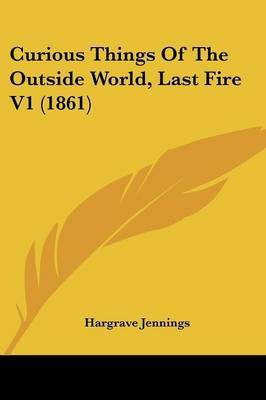 Curious Things Of The Outside World, Last Fire V1 (1861)(English, Paperback, Jennings Hargrave)