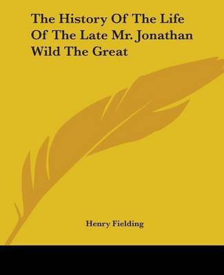 The History Of The Life Of The Late Mr. Jonathan Wild The Great(English, Paperback, Fielding Henry)