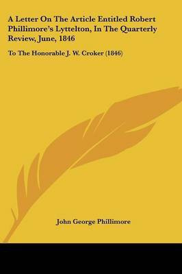 A Letter On The Article Entitled Robert Phillimore's Lyttelton, In The Quarterly Review, June, 1846(English, Paperback, Phillimore John George)
