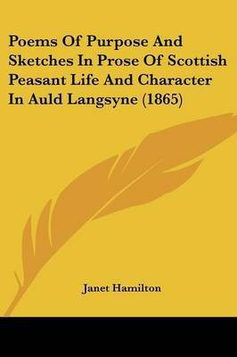 Poems Of Purpose And Sketches In Prose Of Scottish Peasant Life And Character In Auld Langsyne (1865)(English, Paperback, Hamilton Janet)