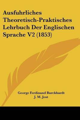 Ausfuhrliches Theoretisch-Praktisches Lehrbuch Der Englischen Sprache V2 (1853)(German, Paperback, Burckhardt George Ferdinand)