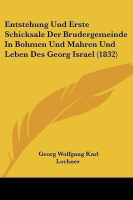 Entstehung Und Erste Schicksale Der Brudergemeinde In Bohmen Und Mahren Und Leben Des Georg Israel (1832)(German, Paperback, unknown)