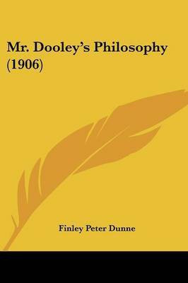 Mr. Dooley's Philosophy (1906)(English, Paperback, Dunne Finley Peter)