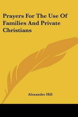 Prayers For The Use Of Families And Private Christians(English, Paperback, Hill Alexander Professor)