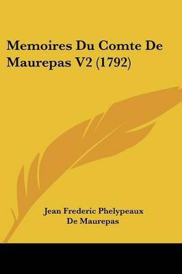 Memoires Du Comte De Maurepas V2 (1792)(English, Paperback, De Maurepas Jean Frederic Phelypeaux)