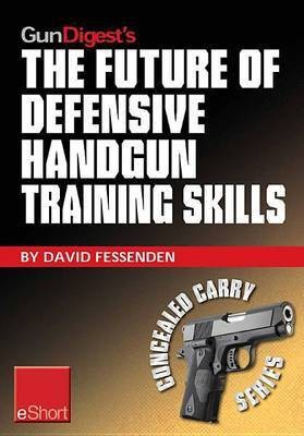 Gun Digest's the Future of Defensive Handgun Training Skills Eshort(English, Electronic book text, Fessenden David)