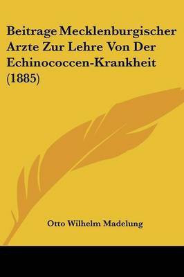 Beitrage Mecklenburgischer Arzte Zur Lehre Von Der Echinococcen-Krankheit (1885)(German, Paperback, unknown)