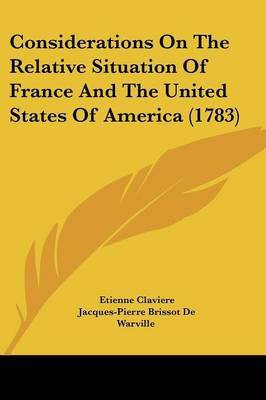 Considerations On The Relative Situation Of France And The United States Of America (1783)(English, Paperback, Claviere Etienne)