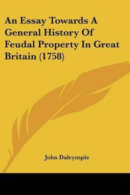 An Essay Towards A General History Of Feudal Property In Great Britain (1758)(English, Paperback, Dalrymple John Sir)