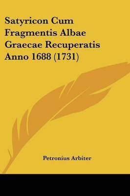 Satyricon Cum Fragmentis Albae Graecae Recuperatis Anno 1688 (1731)(Latin, Paperback, Arbiter Petronius)
